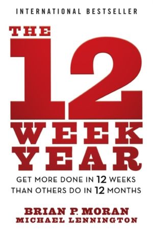 12 Week Year - Get More Done in 12 Weeks than Others Do in 12 Months