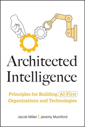 Architected Intelligence - Principles for Building AI-First Organizations a