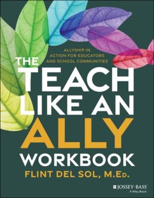 Teach Like an Ally Workbook - Allyship in Action for Educators and School C