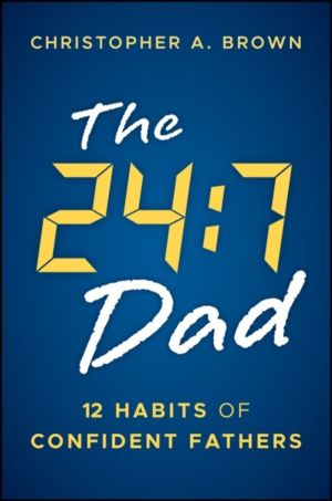 24:7 Dad - 12 Habits of Confident Fathers