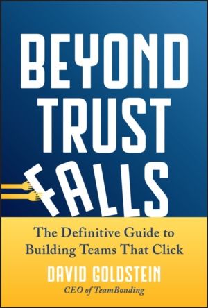 Beyond Trust Falls - The Definitive Guide to Building Teams That Click