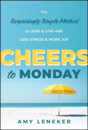 Cheers to Monday - The Surprisingly Simple Method to Lead and Live with Les
