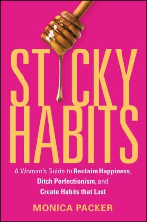 Sticky Habits - A Woman's Guide to Reclaim Happiness, Ditch Perfectionism,
