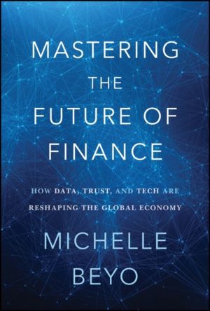 Mastering the Future of Finance - How Data, Trust, And Tech are Reshaping t