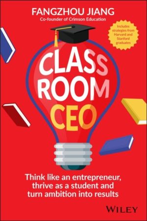 Classroom CEO - Think Like an Entrepreneur, Thrive as a Student and Turn Am