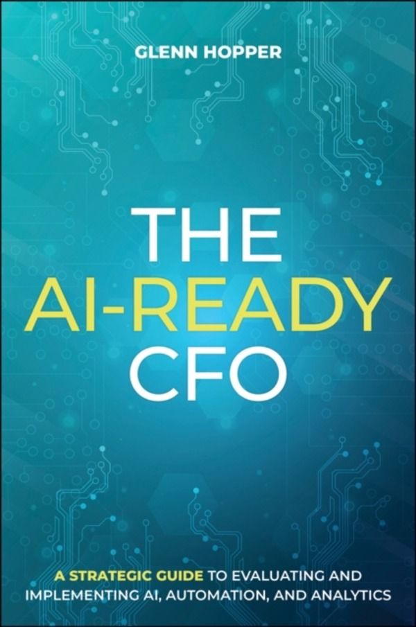 AI-Ready CFO - A Strategic Guide to Evaluating and Implementing AI, Automat