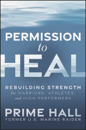 Permission to Heal - Rebuilding Strength for Warriors, Athletes, and High P