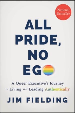 All Pride, No Ego - A Queer Executive's Journey to Living and Leading Authe