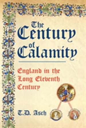 Century of Calamity - England in the Long Eleventh Century