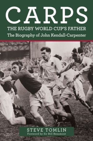Carps: The Rugby World Cup's Father - The Biography of John Kendall-Carpent