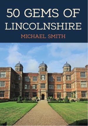50 Gems of Lincolnshire - The History & Heritage of the Most Iconic Places
