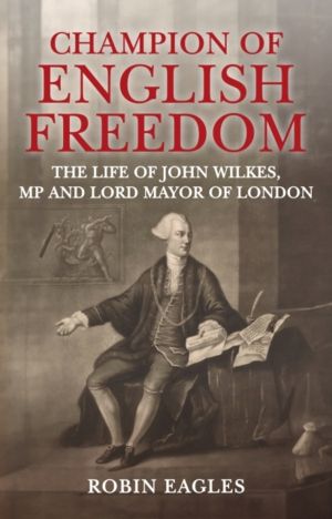 Champion of English Freedom - The Life of John Wilkes, MP and Lord Mayor of