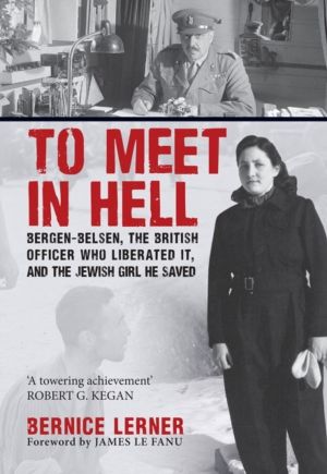 To Meet in Hell - Bergen-Belsen, the British Officer Who Liberated It, and