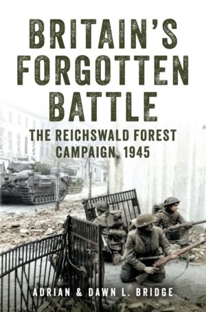 Britain's Forgotten Battle - The Reichswald Forest Campaign, 1945