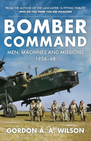 Bomber Command - Men, Machines and Missions: 1936-68