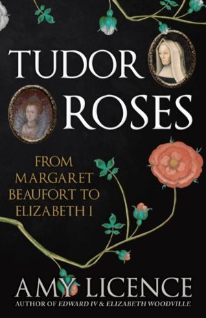 Tudor Roses - From Margaret Beaufort to Elizabeth I