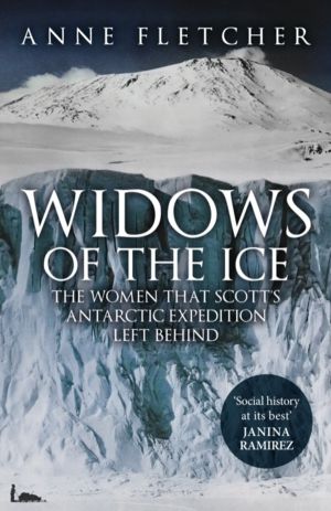 Widows of the Ice - The Women that ScottÔÇÖs Antarctic Expedition Left Behi