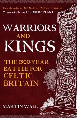 Warriors and Kings - The 1500-Year Battle for Celtic Britain