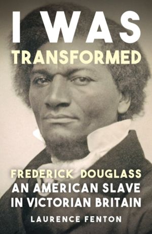 'I Was Transformed' Frederick Douglass - An American Slave in Victorian Bri