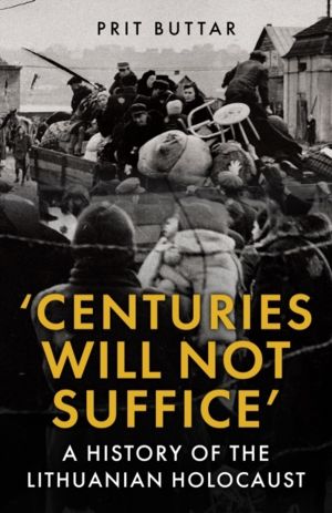 Centuries Will Not Suffice - A History of the Lithuanian Holocaust