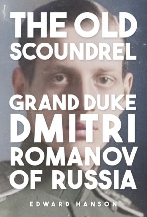 Old Scoundrel - Grand Duke Dmitri Romanov of Russia