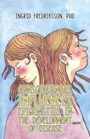 Consciousness Influences Epigenetics in the Development of Disease