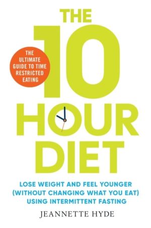 10 Hour Diet - Lose weight and turn back the clock using time restricted ea