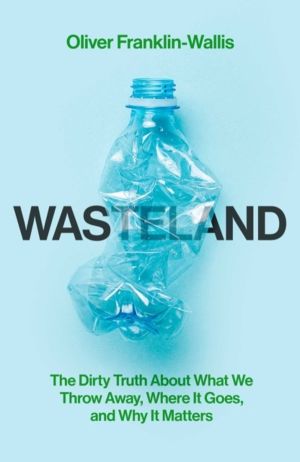 Wasteland - The Dirty Truth About What We Throw Away, Where It Goes, and Wh