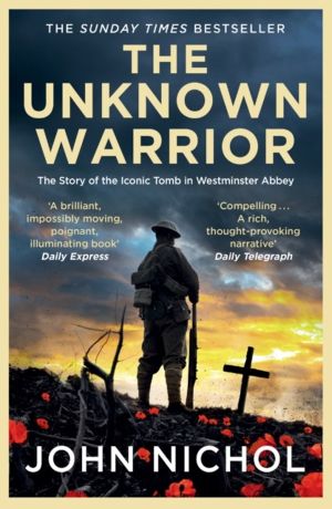 Unknown Warrior - The Extraordinary Story of the Nation's Hero Buried in We