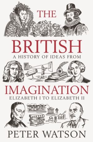 British Imagination - A History of Ideas from Elizabeth I to Elizabeth II