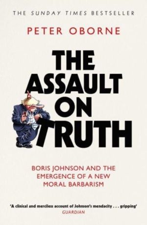 Assault on Truth - Boris Johnson, Donald Trump and the Emergence of a New M