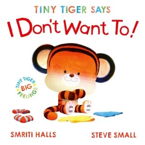 Tiny Tiger Says I Don't Want To - perfect for tiny tigers with BIG feelings