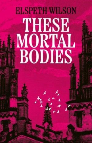 These Mortal Bodies - a gripping and atmospheric dark academia novel about