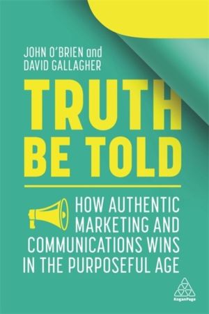 Truth Be Told - How Authentic Marketing and Communications Wins in the Purp