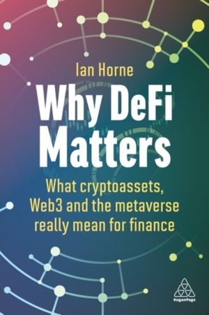 Why DeFi Matters - What Cryptoassets, Web3 and the Metaverse Really Mean fo
