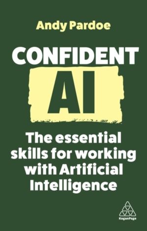 Confident AI - The Essential Skills for Working With Artificial Intelligenc