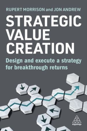 Strategic Value Creation - Design and Execute a Strategy for Breakthrough R