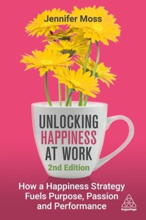 Unlocking Happiness at Work - How a Happiness Strategy Fuels Purpose, Passi