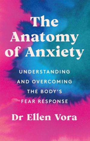 Anatomy of Anxiety - Understanding and Overcoming the Body's Fear Response