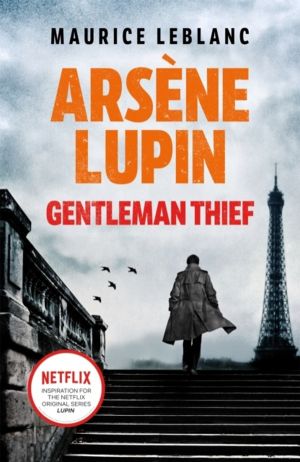 Arsene Lupin, Gentleman-Thief - the inspiration behind the hit Netflix TV s