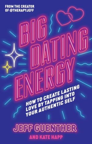 Big Dating Energy - How to Create Lasting Love by Tapping Into Your Authent