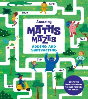 Amazing Maths Mazes: Adding and Subtracting - Solve the Maths Problems to R