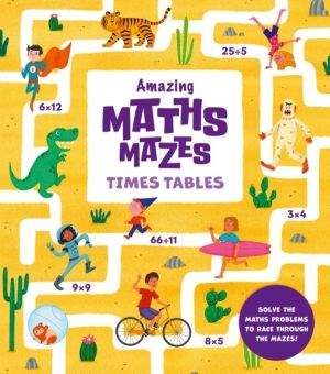Amazing Maths Mazes: Times Tables - Solve the Maths Problems to Race Throug