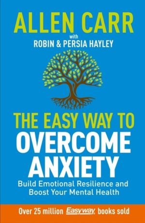Allen Carr: The Easy Way to Overcome Anxiety - Build Emotional Resilience a