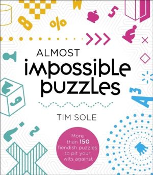 Almost Impossible Puzzles - More than 150 fiendish puzzles to pit your wits