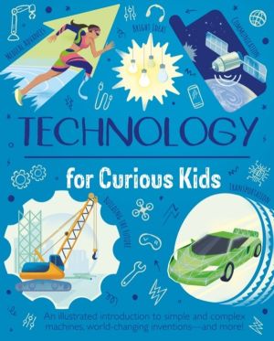 Technology for Curious Kids - An illustrated introduction to simple and com