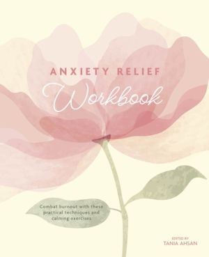 Anxiety Relief Workbook - Combat Burnout with These Practical Techniques an