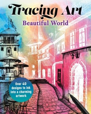 Tracing Art: Beautiful World - Over 40 Designs to Ink Into a Charming Artwo