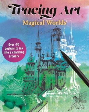 Tracing Art: Magical Worlds - Over 40 Designs to Ink Into a Charming Artwor