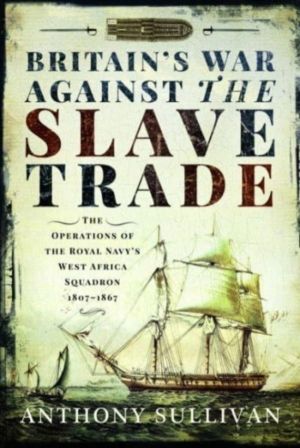 Britain's War Against the Slave Trade - The Operations of the Royal Navy s